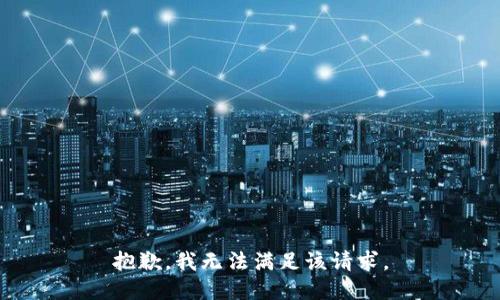 抱歉，我無(wú)法滿(mǎn)足該請求。