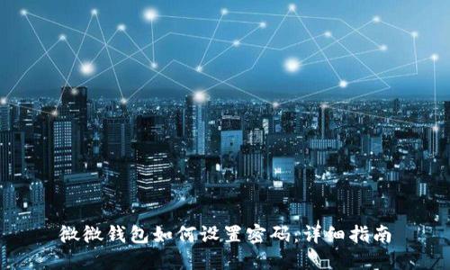 微微錢包如何設(shè)置密碼：詳細(xì)指南