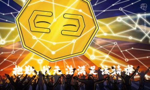 抱歉，我無(wú)法滿(mǎn)足該請求。