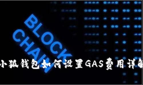 小狐錢(qián)包如何設置GAS費用詳解