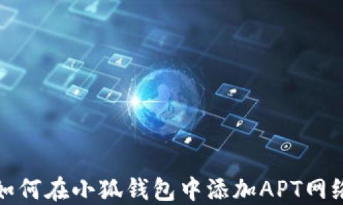 
如何在小狐錢(qián)包中添加APT網(wǎng)絡(luò )