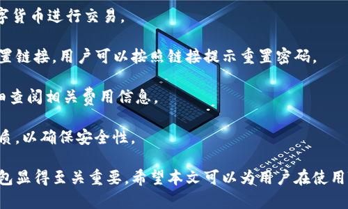 如何使用TB錢包進(jìn)行數(shù)字貨幣交易：全面指南

TB錢包, 數(shù)字貨幣, 交易指南/guanjianci

一、什么是TB錢包？
TB錢包是一款專為數(shù)字貨幣交易和管理設(shè)計(jì)的錢包應(yīng)用。它支持多種數(shù)字貨幣，用戶可以安全、便捷地執(zhí)行交易、存儲(chǔ)和轉(zhuǎn)賬等操作。早在數(shù)字貨幣興起時(shí)，TB錢包就憑借其友好的用戶界面和強(qiáng)大的功能吸引了大量用戶。無論是新手還是有經(jīng)驗(yàn)的投資者，TB錢包都能滿足他們的需求。
TB錢包的設(shè)計(jì)理念是簡化數(shù)字貨幣的使用過程。它提供了一站式服務(wù)，用戶可以在一個(gè)平臺(tái)上完成從購買、交易到管理各種數(shù)字貨幣的所有操作。此外，TB錢包還支持多種安全機(jī)制，確保用戶的數(shù)字資產(chǎn)安全。通過雙重身份驗(yàn)證、私鑰加密等技術(shù)，TB錢包為用戶提供了一個(gè)值得信賴的數(shù)字貨幣管理工具。

二、如何注冊(cè)和使用TB錢包？
使用TB錢包的第一步是下載并注冊(cè)。用戶可以在相應(yīng)的應(yīng)用商店中搜索“TB錢包”，下載并安裝應(yīng)用程序。安裝完成后，打開應(yīng)用，用戶將看到一個(gè)簡潔的注冊(cè)頁面。用戶需要輸入電子郵件地址并設(shè)置密碼，按照指示完成注冊(cè)流程。
注冊(cè)完成后，用戶將進(jìn)入主界面。在這里，用戶可以查看當(dāng)前的數(shù)字貨幣余額、交易記錄等信息。TB錢包的主界面友好易用，用戶可以通過簡潔的導(dǎo)航欄一目了然地找到自己需要的功能。
為了確保安全，用戶還可以選擇啟用雙重身份驗(yàn)證。這一功能將有效減少未經(jīng)授權(quán)的訪問，保護(hù)用戶的數(shù)字資產(chǎn)不受侵害。啟用雙重身份驗(yàn)證后，用戶在每次登錄時(shí)都需要輸入手機(jī)上收到的驗(yàn)證碼，增加了額外的安全層。

三、TB錢包支持哪些數(shù)字貨幣？
TB錢包支持范圍廣泛的數(shù)字貨幣，包括但不限于比特幣（BTC）、以太坊（ETH）、瑞波幣（XRP）、萊特幣（LTC）等主流數(shù)字貨幣。此外，TB錢包還支持一些新興的數(shù)字貨幣，用戶可以在該平臺(tái)上進(jìn)行多樣化的投資選擇。
不同于一些專注于單一貨幣的錢包，TB錢包因支持多種貨幣而顯得尤為出眾。這樣，用戶不僅可以用TB錢包管理自己的比特幣，還可以同時(shí)管理其他多種數(shù)字貨幣，避免了需在多個(gè)錢包間切換的麻煩。
在TB錢包中，用戶可以輕松查看每種數(shù)字貨幣的當(dāng)前市場價(jià)格、歷史走勢(shì)圖及交易量等信息，幫助用戶做出更明智的投資決策。通過實(shí)時(shí)的數(shù)據(jù)更新，用戶可以把握市場動(dòng)向，及時(shí)調(diào)整自己的投資策略。

四、如何使用TB錢包進(jìn)行交易？
進(jìn)行數(shù)字貨幣交易非常簡單，用戶只需按照以下步驟進(jìn)行操作。首先，確保存款到賬，這是進(jìn)行交易的先決條件。用戶可以通過銀行轉(zhuǎn)賬或信用卡支付等方式將法幣轉(zhuǎn)化為數(shù)字貨幣，然后將其存入TB錢包。
存款到賬后，用戶可以在TB錢包的主界面選擇要交易的數(shù)字貨幣。在這里，用戶可以選擇買入或賣出，并輸入交易數(shù)量。TB錢包將實(shí)時(shí)計(jì)算出相應(yīng)的交易金額，并展示出當(dāng)前的交易手續(xù)費(fèi)。這一透明的機(jī)制有助于用戶在交易過程中保持對(duì)費(fèi)用的清晰認(rèn)知。
交易確認(rèn)后，用戶只需耐心等待，TB錢包會(huì)在交易處理完成后向用戶發(fā)送通知。交易成功后，用戶可以在錢包余額中查看新的數(shù)字貨幣數(shù)量，交易記錄中也會(huì)顯示出相應(yīng)的交易信息。

五、TB錢包的安全性如何保障？
安全性是TB錢包的一大亮點(diǎn)。為了確保用戶的數(shù)字資產(chǎn)安全，TB錢包采用了多種安全措施。例如，私鑰加密技術(shù)確保用戶私鑰的安全存儲(chǔ)，任何未經(jīng)授權(quán)的人員無法訪問用戶的數(shù)字資產(chǎn)。
此外，TB錢包還提供備份功能，用戶可以選擇將錢包的備份文件保存在本地或云端，以防止因手機(jī)丟失或損壞而導(dǎo)致資產(chǎn)的丟失。通過定期更新備份，用戶可以確保及時(shí)恢復(fù)錢包中的資產(chǎn)。
除了私鑰加密和備份，TB錢包還設(shè)有安全警報(bào)功能。在檢測到異常登錄或交易嘗試時(shí)，TB錢包將立即向用戶發(fā)送警報(bào)通知。這一功能能夠幫助用戶及時(shí)發(fā)現(xiàn)潛在的安全風(fēng)險(xiǎn)，并采取相應(yīng)措施。

六、常見問題解答
1. TB錢包是否支持法幣充值？
TB錢包目前已支持多種法幣充值，包括美元、歐元等主流貨幣，用戶可以通過信用卡、銀行轉(zhuǎn)賬等方式將法幣轉(zhuǎn)入錢包，轉(zhuǎn)換為數(shù)字貨幣進(jìn)行交易。
2. 如果我忘記了密碼，該怎么辦？
如果用戶忘記密碼，可以通過TB錢包提供的密碼找回功能進(jìn)行重置。用戶需提供注冊(cè)時(shí)關(guān)聯(lián)的郵箱地址，系統(tǒng)將向該郵箱發(fā)送重置鏈接，用戶可以按照鏈接提示重置密碼。
3. TB錢包的交易手續(xù)費(fèi)高嗎？
TB錢包的交易手續(xù)費(fèi)在行業(yè)內(nèi)屬于較為合理的水平，具體手續(xù)費(fèi)會(huì)根據(jù)交易幣種及市場情況而有所不同，建議用戶在交易前仔細(xì)查閱相關(guān)費(fèi)用信息。
4. TB錢包能否進(jìn)行冷存儲(chǔ)？
TB錢包提供冷存儲(chǔ)功能，用戶可以將資產(chǎn)轉(zhuǎn)移到離線狀態(tài)，防止在線攻擊。用戶可將TB錢包備份到 USB 設(shè)備或其他安全存儲(chǔ)介質(zhì)，以確保安全性。

通過以上詳細(xì)的介紹，我們可以更深入地了解TB錢包的多功能性和安全性。在數(shù)字貨幣越來越普及的今天，選擇一個(gè)可信賴的錢包顯得至關(guān)重要。希望本文可以為用戶在使用TB錢包進(jìn)行數(shù)字貨幣交易時(shí)提供全面的指導(dǎo)和幫助。