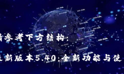 相關(guān)內容請參考下方結構：

小狐錢(qián)包最新版本5.40：全新功能與使用體驗分析