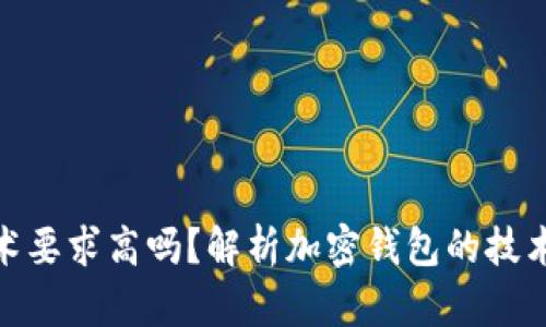 加密錢(qián)包技術(shù)要求高嗎？解析加密錢(qián)包的技術(shù)難度與門(mén)檻