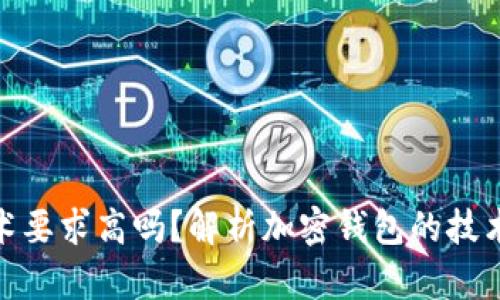 加密錢(qián)包技術(shù)要求高嗎？解析加密錢(qián)包的技術(shù)難度與門(mén)檻