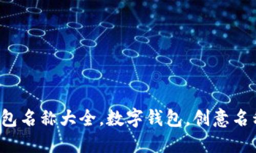 創(chuàng)意數(shù)字錢包名稱大全，數(shù)字錢包，創(chuàng)意名稱，金融科技