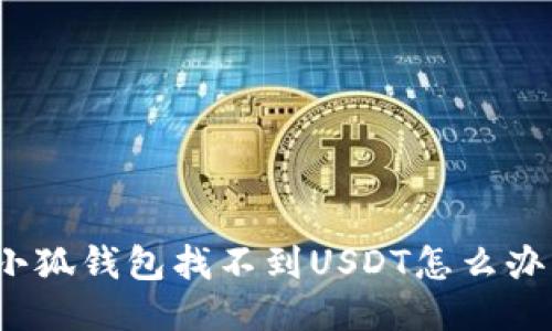 小狐錢(qián)包找不到USDT怎么辦？