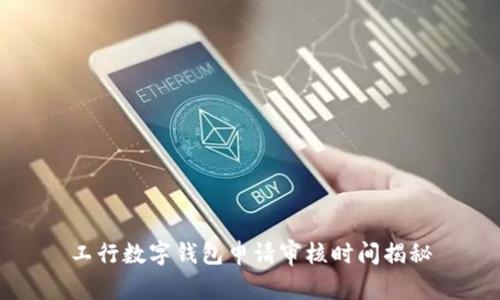 工行數(shù)字錢包申請審核時間揭秘