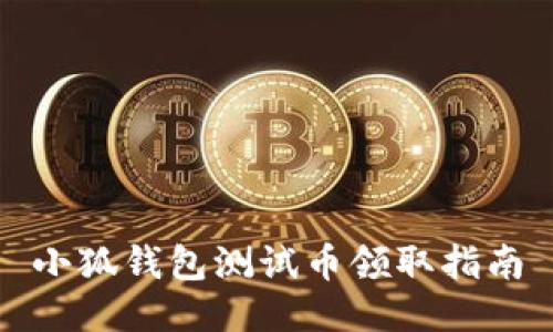 小狐錢(qián)包測試幣領(lǐng)取指南