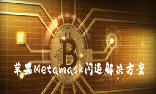蘋(píng)果Metamask閃退解決方案