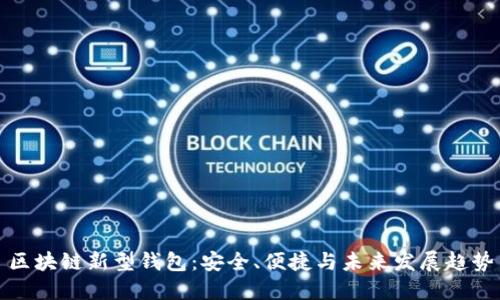 區(qū)塊鏈新型錢包：安全、便捷與未來發(fā)展趨勢