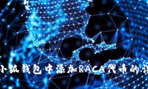 如何在小狐錢(qián)包中添加RACA代幣的詳細步驟