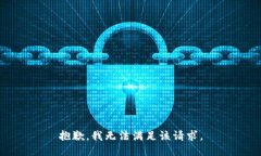 抱歉，我無(wú)法滿(mǎn)足該請求