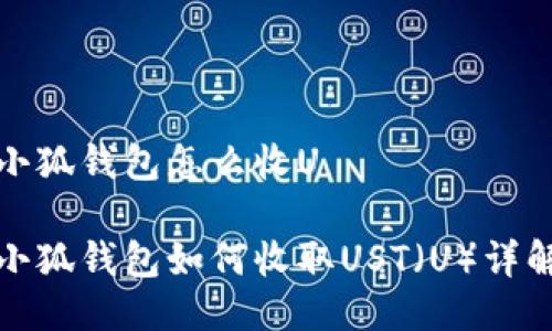 小狐錢(qián)包怎么收U

小狐錢(qián)包如何收取UST（U）詳解