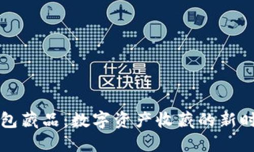 小狐錢(qián)包藏品：數字資產(chǎn)收藏的新時(shí)代風(fēng)尚