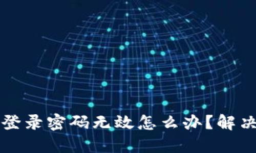 小狐錢(qián)包登錄密碼無(wú)效怎么辦？解決方法一覽