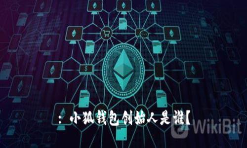 : 小狐錢(qián)包創(chuàng  )始人是誰(shuí)？
