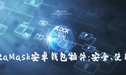 全面解析MetaMask安卓錢(qián)包插件：安全、使用及功能詳解