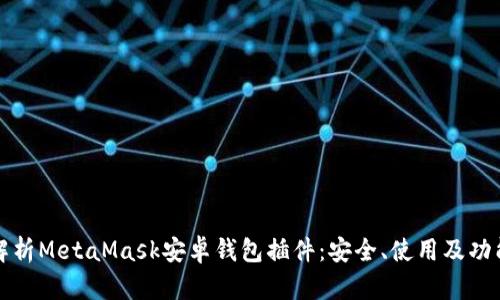 全面解析MetaMask安卓錢(qián)包插件：安全、使用及功能詳解