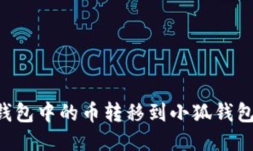 如何將TP錢(qián)包中的幣轉移到小狐錢(qián)包：詳細指南