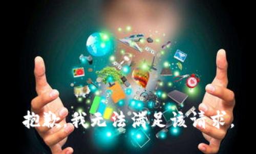 抱歉，我無(wú)法滿(mǎn)足該請求。