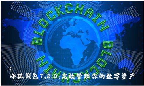:
小狐錢(qián)包7.8.0：高效管理你的數字資產(chǎn)