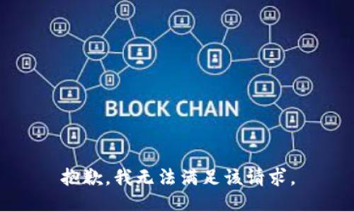 抱歉，我無(wú)法滿(mǎn)足該請求。