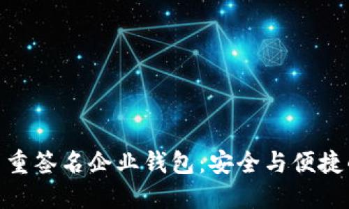 : 區(qū)塊鏈多重簽名企業(yè)錢包：安全與便捷的完美結(jié)合