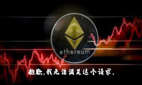 抱歉，我無(wú)法滿(mǎn)足這個(gè)請(qǐng)求。
