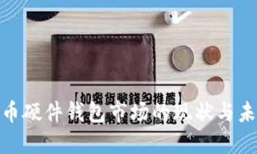 加密數(shù)字貨幣硬件錢包市場的現(xiàn)狀與未來發(fā)展趨勢(shì)