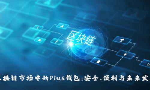區(qū)塊鏈市場中的Plus錢包：安全、便利與未來發(fā)展