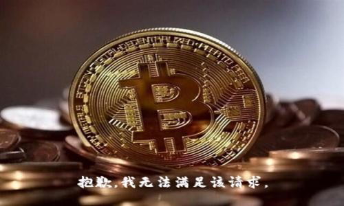 抱歉，我無(wú)法滿足該請(qǐng)求。