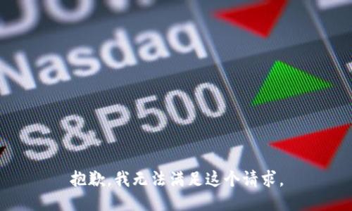 抱歉，我無(wú)法滿(mǎn)足這個(gè)請求。