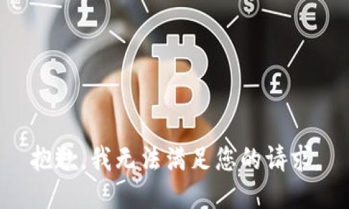 抱歉，我無(wú)法滿(mǎn)足您的請求。