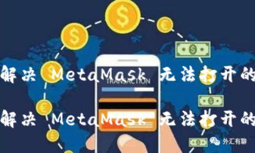 如何解決 MetaMask 無(wú)法打開(kāi)的問(wèn)題

如何解決 MetaMask 無(wú)法打開(kāi)的問(wèn)題