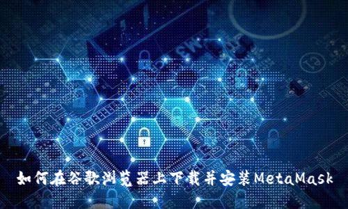 如何在谷歌瀏覽器上下載并安裝MetaMask