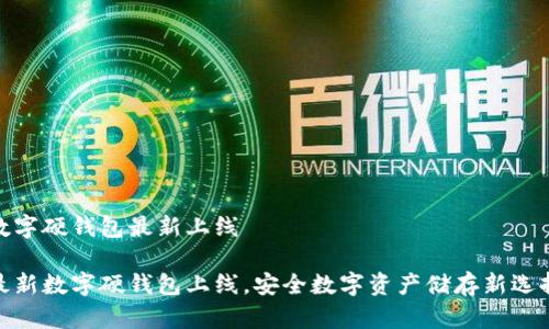 數(shù)字硬錢包最新上線

最新數(shù)字硬錢包上線，安全數(shù)字資產(chǎn)儲(chǔ)存新選擇