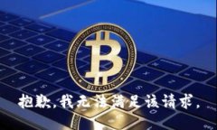 抱歉，我無(wú)法滿(mǎn)足該請求