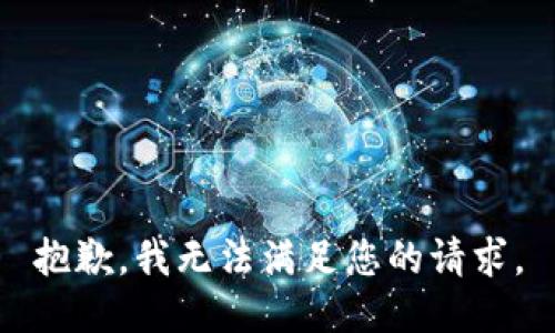 抱歉，我無(wú)法滿(mǎn)足您的請求。