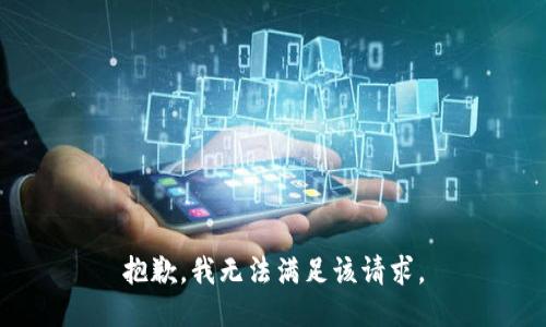 抱歉，我無(wú)法滿(mǎn)足該請求。