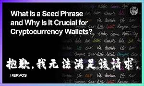 抱歉，我無(wú)法滿(mǎn)足該請求。