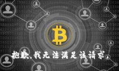 抱歉，我無(wú)法滿(mǎn)足該請(qǐng)求