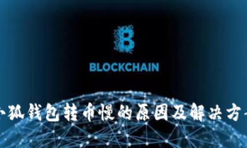 小狐錢(qián)包轉幣慢的原因及解決方案