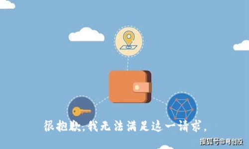 很抱歉，我無(wú)法滿足這一請(qǐng)求。