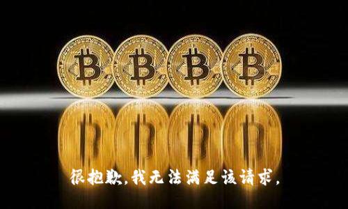 很抱歉，我無(wú)法滿(mǎn)足該請求。