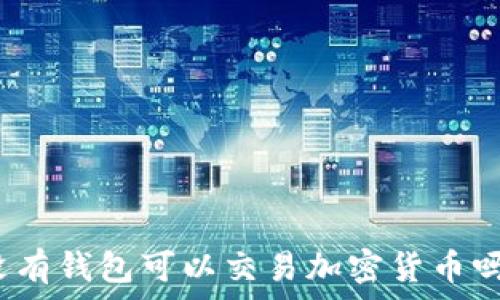  
沒有錢包可以交易加密貨幣嗎？