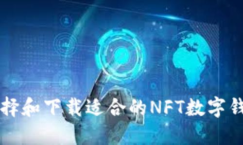 如何選擇和下載適合的NFT數字錢包應用