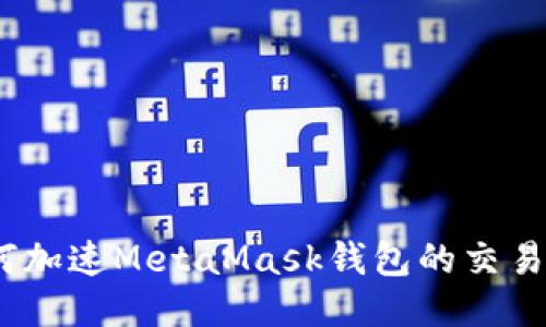 : 如何加速MetaMask錢(qián)包的交易速度？