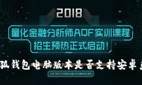 : 小狐錢(qián)包電腦版本是否支持安卓系統？