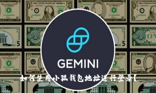 如何使用小狐錢(qián)包地址進(jìn)行登錄？